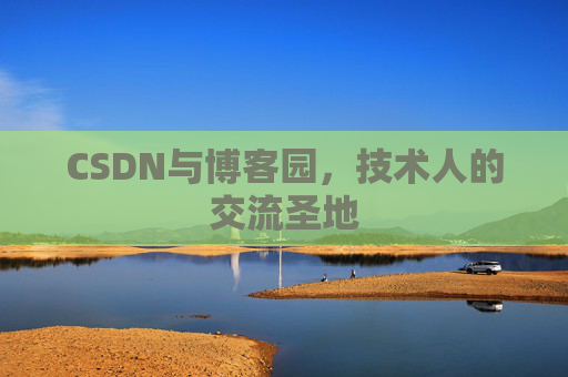 CSDN与博客园，技术人的交流圣地